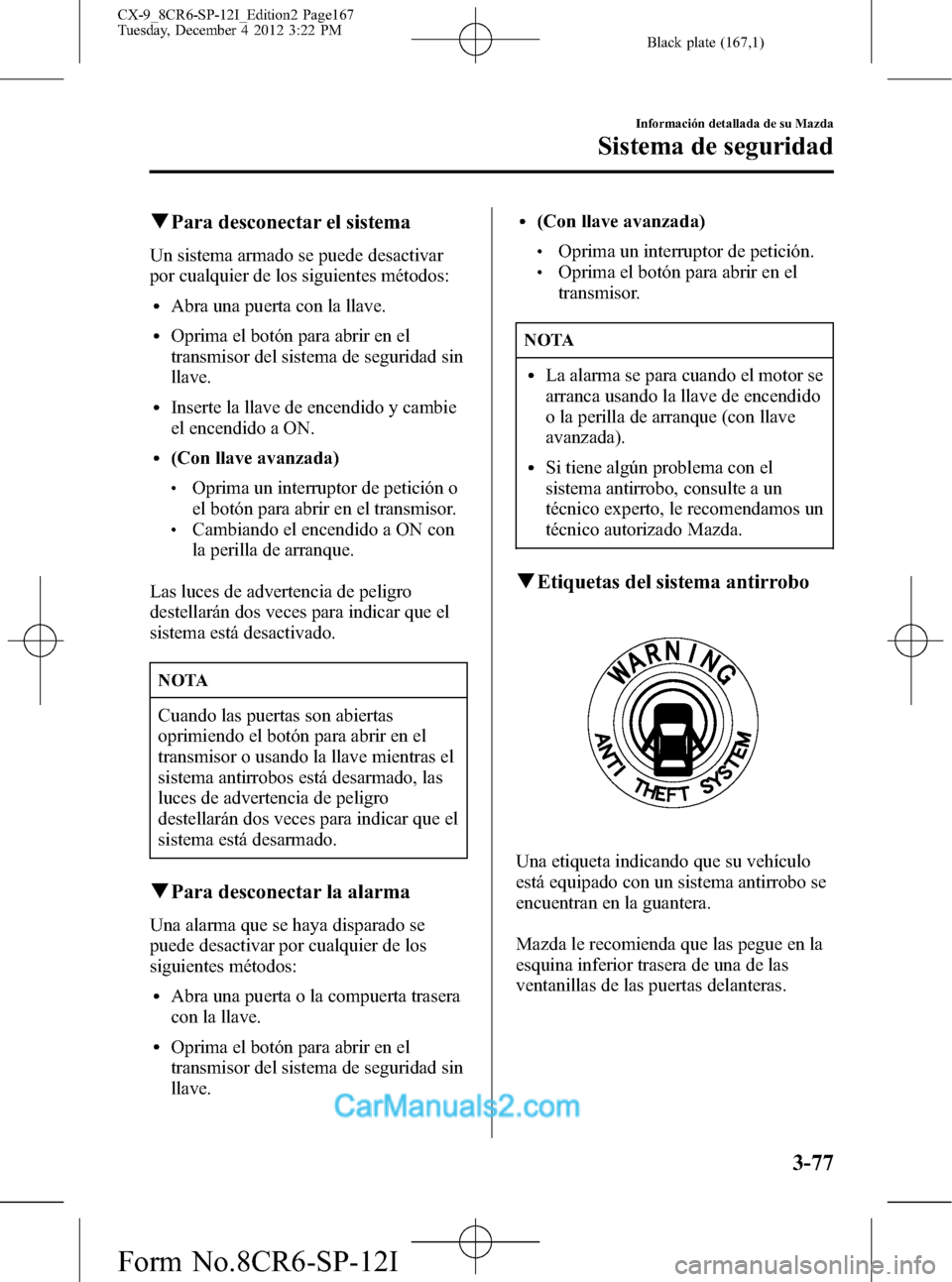 MAZDA MODEL CX-9 2016 Manual del propietario (in Spanish) Black plate (167,1)
qPara desconectar el sistema
Un sistema armado se puede desactivar
por cualquier de los siguientes métodos:
lAbra una puerta con la llave.
lOprima el botón para abrir en el
trans MAZDA MODEL CX-9 2016 Manual del propietario (in Spanish) Black plate (167,1)
qPara desconectar el sistema
Un sistema armado se puede desactivar
por cualquier de los siguientes métodos:
lAbra una puerta con la llave.
lOprima el botón para abrir en el
trans