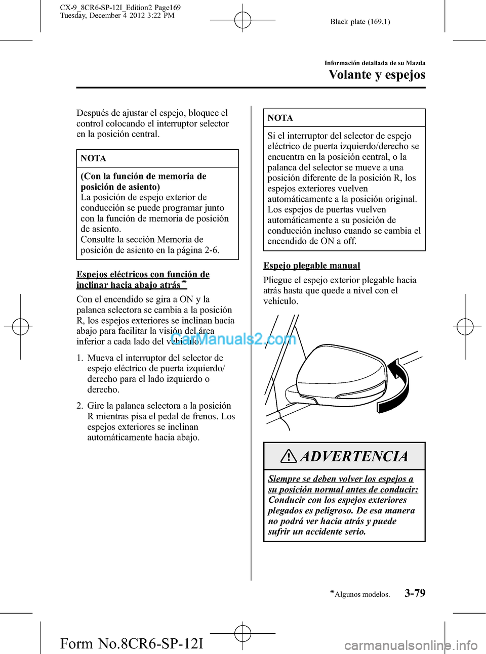 MAZDA MODEL CX-9 2016 Manual del propietario (in Spanish) Black plate (169,1)
Después de ajustar el espejo, bloquee el
control colocando el interruptor selector
en la posición central.
NOTA
(Con la función de memoria de
posición de asiento)
La posición MAZDA MODEL CX-9 2016 Manual del propietario (in Spanish) Black plate (169,1)
Después de ajustar el espejo, bloquee el
control colocando el interruptor selector
en la posición central.
NOTA
(Con la función de memoria de
posición de asiento)
La posición