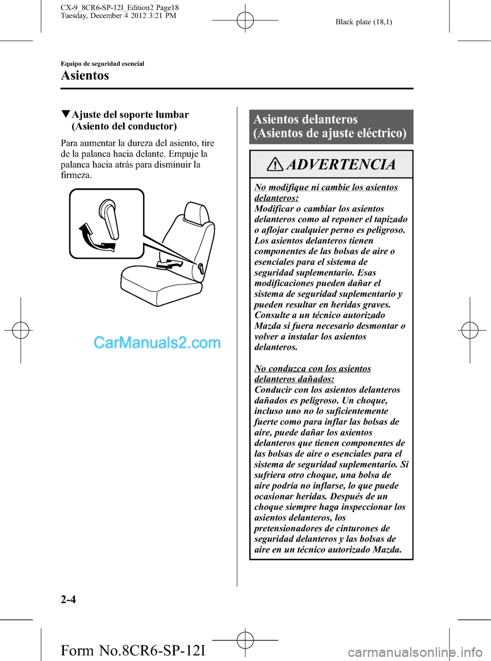 MAZDA MODEL CX-9 2016 Manual del propietario (in Spanish) Black plate (18,1)
qAjuste del soporte lumbar
(Asiento del conductor)
Para aumentar la dureza del asiento, tire
de la palanca hacia delante. Empuje la
palanca hacia atrás para disminuir la
firmeza.
A MAZDA MODEL CX-9 2016 Manual del propietario (in Spanish) Black plate (18,1)
qAjuste del soporte lumbar
(Asiento del conductor)
Para aumentar la dureza del asiento, tire
de la palanca hacia delante. Empuje la
palanca hacia atrás para disminuir la
firmeza.
A