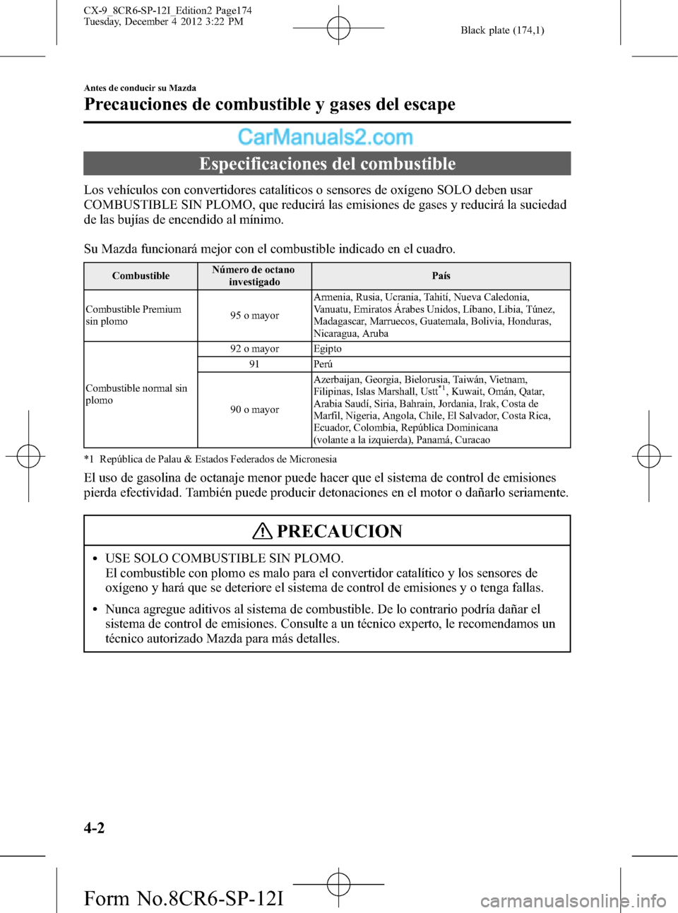 MAZDA MODEL CX-9 2016 Manual del propietario (in Spanish) Black plate (174,1)
Especificaciones del combustible
Los vehículos con convertidores catalíticos o sensores de oxígeno SOLO deben usar
COMBUSTIBLE SIN PLOMO, que reducirá las emisiones de gases y MAZDA MODEL CX-9 2016 Manual del propietario (in Spanish) Black plate (174,1)
Especificaciones del combustible
Los vehículos con convertidores catalíticos o sensores de oxígeno SOLO deben usar
COMBUSTIBLE SIN PLOMO, que reducirá las emisiones de gases y
