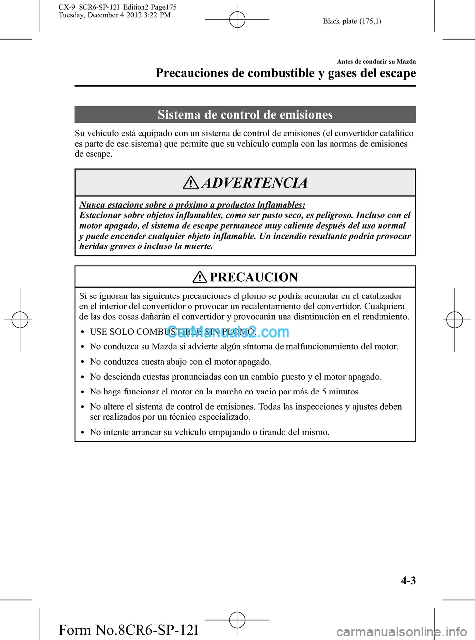 MAZDA MODEL CX-9 2016 Manual del propietario (in Spanish) Black plate (175,1)
Sistema de control de emisiones
Su vehículo está equipado con un sistema de control de emisiones (el convertidor catalítico
es parte de ese sistema) que permite que su vehículo MAZDA MODEL CX-9 2016 Manual del propietario (in Spanish) Black plate (175,1)
Sistema de control de emisiones
Su vehículo está equipado con un sistema de control de emisiones (el convertidor catalítico
es parte de ese sistema) que permite que su vehículo