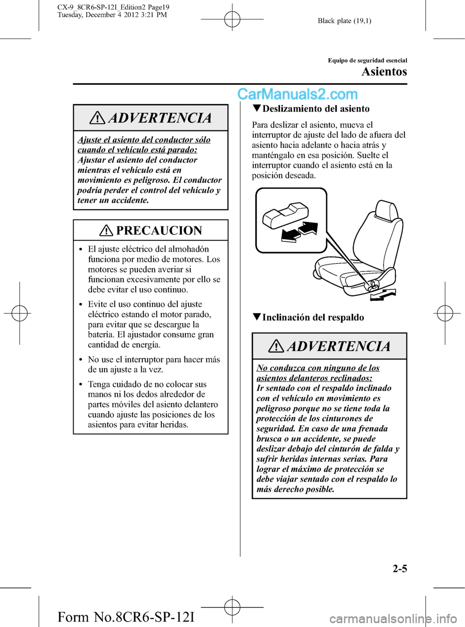 MAZDA MODEL CX-9 2016 Manual del propietario (in Spanish) Black plate (19,1)
ADVERTENCIA
Ajuste el asiento del conductor sólo
cuando el vehículo está parado:
Ajustar el asiento del conductor
mientras el vehículo está en
movimiento es peligroso. El condu MAZDA MODEL CX-9 2016 Manual del propietario (in Spanish) Black plate (19,1)
ADVERTENCIA
Ajuste el asiento del conductor sólo
cuando el vehículo está parado:
Ajustar el asiento del conductor
mientras el vehículo está en
movimiento es peligroso. El condu