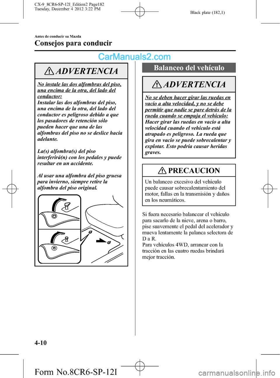 MAZDA MODEL CX-9 2016 Manual del propietario (in Spanish) Black plate (182,1)
ADVERTENCIA
No instale las dos alfombras del piso,
una encima de la otra, del lado del
conductor:
Instalar las dos alfombras del piso,
una encima de la otra, del lado del
conductor MAZDA MODEL CX-9 2016 Manual del propietario (in Spanish) Black plate (182,1)
ADVERTENCIA
No instale las dos alfombras del piso,
una encima de la otra, del lado del
conductor:
Instalar las dos alfombras del piso,
una encima de la otra, del lado del
conductor