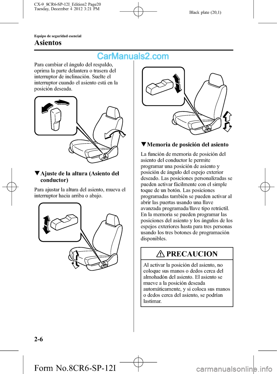 MAZDA MODEL CX-9 2016 Manual del propietario (in Spanish) Black plate (20,1)
Para cambiar el ángulo del respaldo,
oprima la parte delantera o trasera del
interruptor de inclinación. Suelte el
interruptor cuando el asiento está en la
posición deseada.
qAj MAZDA MODEL CX-9 2016 Manual del propietario (in Spanish) Black plate (20,1)
Para cambiar el ángulo del respaldo,
oprima la parte delantera o trasera del
interruptor de inclinación. Suelte el
interruptor cuando el asiento está en la
posición deseada.
qAj
