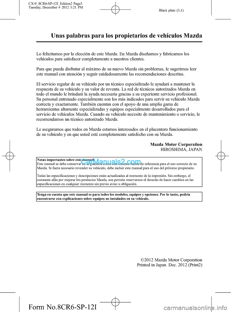 MAZDA MODEL CX-9 2016  Manual del propietario (in Spanish)  Black plate (3,1)
Lo felicitamos por la elección de este Mazda. En Mazda diseñamos y fabricamos los
vehículos para satisfacer completamente a nuestros clientes.
Para que pueda disfrutar al máximo 