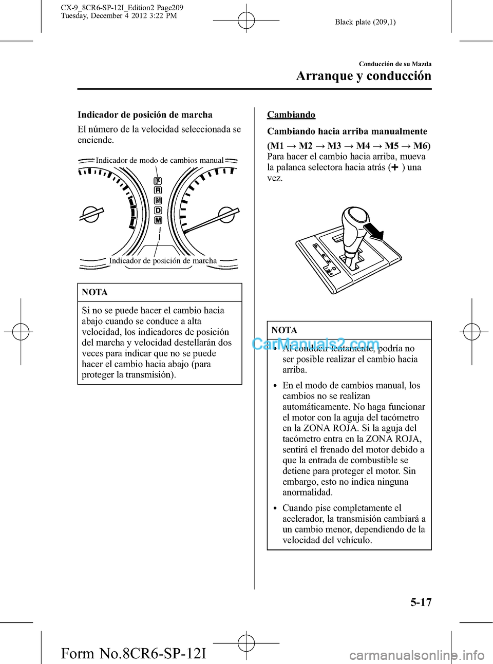MAZDA MODEL CX-9 2016 Manual del propietario (in Spanish) Black plate (209,1)
Indicador de posición de marcha
El número de la velocidad seleccionada se
enciende.
Indicador de posición de marcha
Indicador de modo de cambios manual
NOTA
Si no se puede hacer MAZDA MODEL CX-9 2016 Manual del propietario (in Spanish) Black plate (209,1)
Indicador de posición de marcha
El número de la velocidad seleccionada se
enciende.
Indicador de posición de marcha
Indicador de modo de cambios manual
NOTA
Si no se puede hacer
