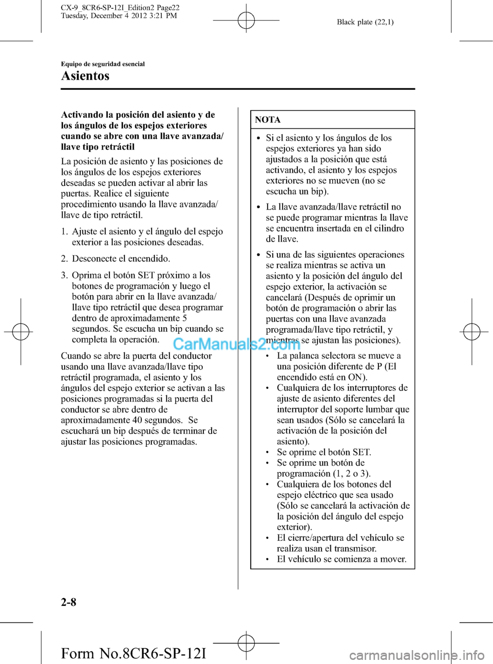 MAZDA MODEL CX-9 2016 Manual del propietario (in Spanish) Black plate (22,1)
Activando la posición del asiento y de
los ángulos de los espejos exteriores
cuando se abre con una llave avanzada/
llave tipo retráctil
La posición de asiento y las posiciones MAZDA MODEL CX-9 2016 Manual del propietario (in Spanish) Black plate (22,1)
Activando la posición del asiento y de
los ángulos de los espejos exteriores
cuando se abre con una llave avanzada/
llave tipo retráctil
La posición de asiento y las posiciones