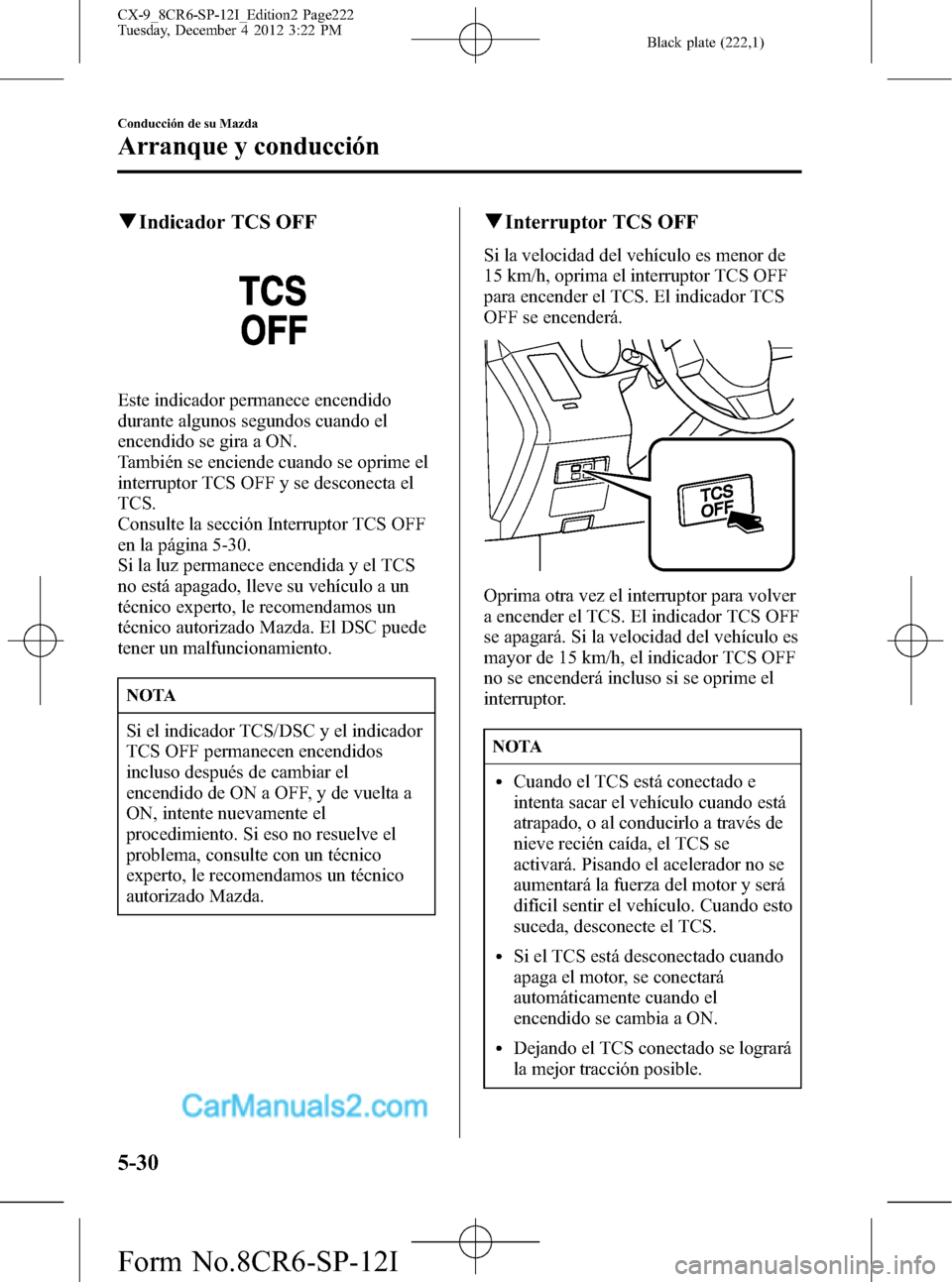 MAZDA MODEL CX-9 2016 Manual del propietario (in Spanish) Black plate (222,1)
qIndicador TCS OFF
Este indicador permanece encendido
durante algunos segundos cuando el
encendido se gira a ON.
También se enciende cuando se oprime el
interruptor TCS OFF y se d MAZDA MODEL CX-9 2016 Manual del propietario (in Spanish) Black plate (222,1)
qIndicador TCS OFF
Este indicador permanece encendido
durante algunos segundos cuando el
encendido se gira a ON.
También se enciende cuando se oprime el
interruptor TCS OFF y se d