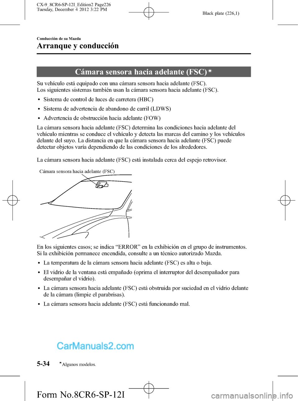 MAZDA MODEL CX-9 2016 Manual del propietario (in Spanish) Black plate (226,1)
Cámara sensora hacia adelante (FSC)í
Su vehículo está equipado con una cámara sensora hacia adelante (FSC).
Los siguientes sistemas también usan la cámara sensora hacia adel MAZDA MODEL CX-9 2016 Manual del propietario (in Spanish) Black plate (226,1)
Cámara sensora hacia adelante (FSC)í
Su vehículo está equipado con una cámara sensora hacia adelante (FSC).
Los siguientes sistemas también usan la cámara sensora hacia adel