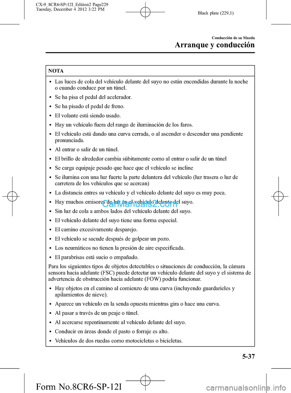 MAZDA MODEL CX-9 2016 Manual del propietario (in Spanish) Black plate (229,1)
NOTA
lLas luces de cola del vehículo delante del suyo no están encendidas durante la noche
o cuando conduce por un túnel.
lSe ha pisa el pedal del acelerador.
lSe ha pisado el p MAZDA MODEL CX-9 2016 Manual del propietario (in Spanish) Black plate (229,1)
NOTA
lLas luces de cola del vehículo delante del suyo no están encendidas durante la noche
o cuando conduce por un túnel.
lSe ha pisa el pedal del acelerador.
lSe ha pisado el p