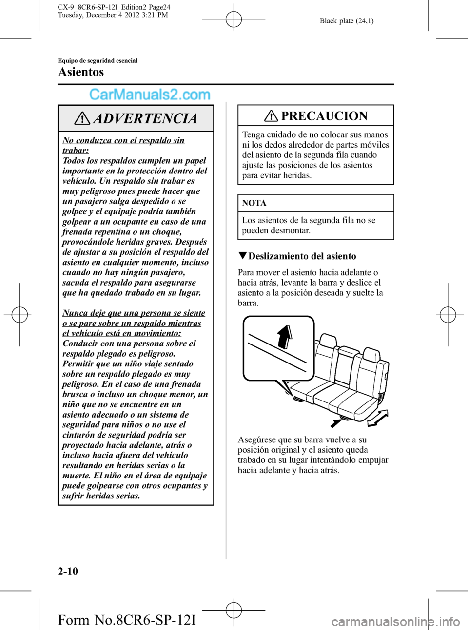 MAZDA MODEL CX-9 2016 Manual del propietario (in Spanish) Black plate (24,1)
ADVERTENCIA
No conduzca con el respaldo sin
trabar:
Todos los respaldos cumplen un papel
importante en la protección dentro del
vehículo. Un respaldo sin trabar es
muy peligroso p MAZDA MODEL CX-9 2016 Manual del propietario (in Spanish) Black plate (24,1)
ADVERTENCIA
No conduzca con el respaldo sin
trabar:
Todos los respaldos cumplen un papel
importante en la protección dentro del
vehículo. Un respaldo sin trabar es
muy peligroso p
