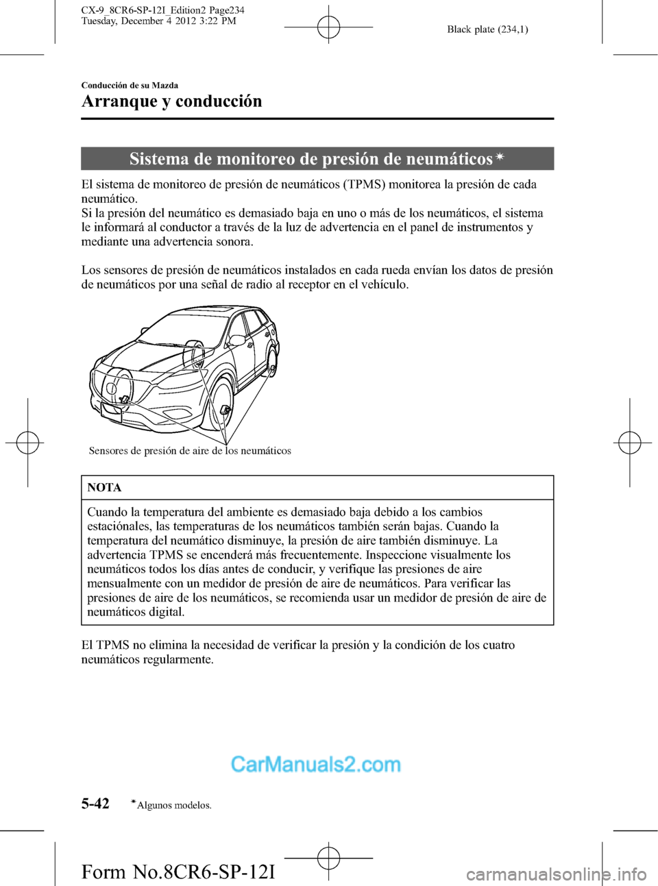 MAZDA MODEL CX-9 2016  Manual del propietario (in Spanish)  Black plate (234,1)
Sistema de monitoreo de presión de neumáticosí
El sistema de monitoreo de presión de neumáticos (TPMS) monitorea la presión de cada
neumático.
Si la presión del neumático 