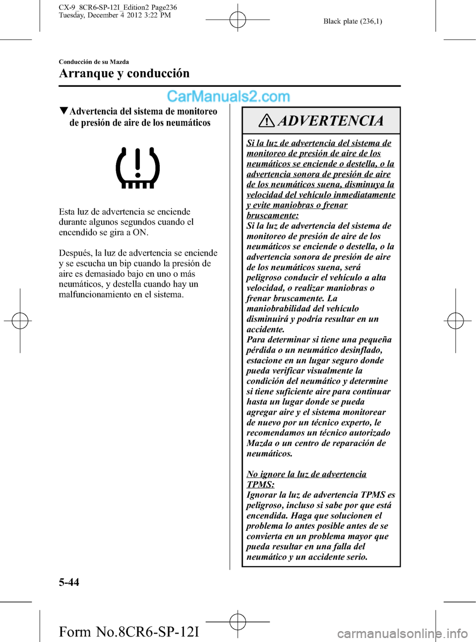 MAZDA MODEL CX-9 2016  Manual del propietario (in Spanish)  Black plate (236,1)
qAdvertencia del sistema de monitoreo
de presión de aire de los neumáticos
Esta luz de advertencia se enciende
durante algunos segundos cuando el
encendido se gira a ON.
Después