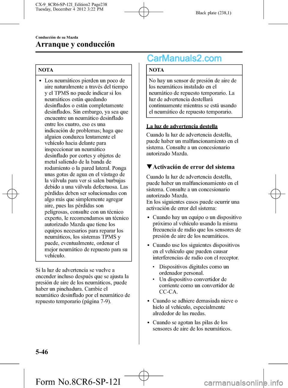 MAZDA MODEL CX-9 2016  Manual del propietario (in Spanish)  Black plate (238,1)
NOTA
lLos neumáticos pierden un poco de
aire naturalmente a través del tiempo
y el TPMS no puede indicar si los
neumáticos están quedando
desinflados o están completamente
des