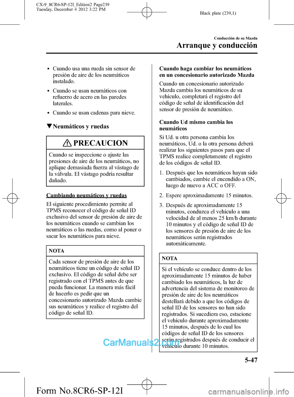 MAZDA MODEL CX-9 2016  Manual del propietario (in Spanish)  Black plate (239,1)
lCuando usa una rueda sin sensor de
presión de aire de los neumáticos
instalado.
lCuando se usan neumáticos con
refuerzo de acero en las paredes
laterales.
lCuando se usan caden