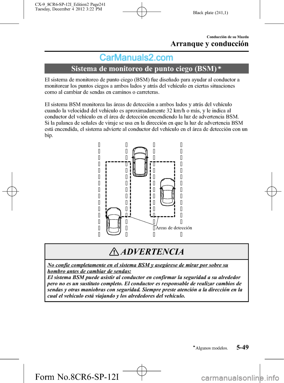 MAZDA MODEL CX-9 2016 Manual del propietario (in Spanish) Black plate (241,1)
Sistema de monitoreo de punto ciego (BSM)í
El sistema de monitoreo de punto ciego (BSM) fue diseñado para ayudar al conductor a
monitorear los puntos ciegos a ambos lados y atrá MAZDA MODEL CX-9 2016 Manual del propietario (in Spanish) Black plate (241,1)
Sistema de monitoreo de punto ciego (BSM)í
El sistema de monitoreo de punto ciego (BSM) fue diseñado para ayudar al conductor a
monitorear los puntos ciegos a ambos lados y atrá