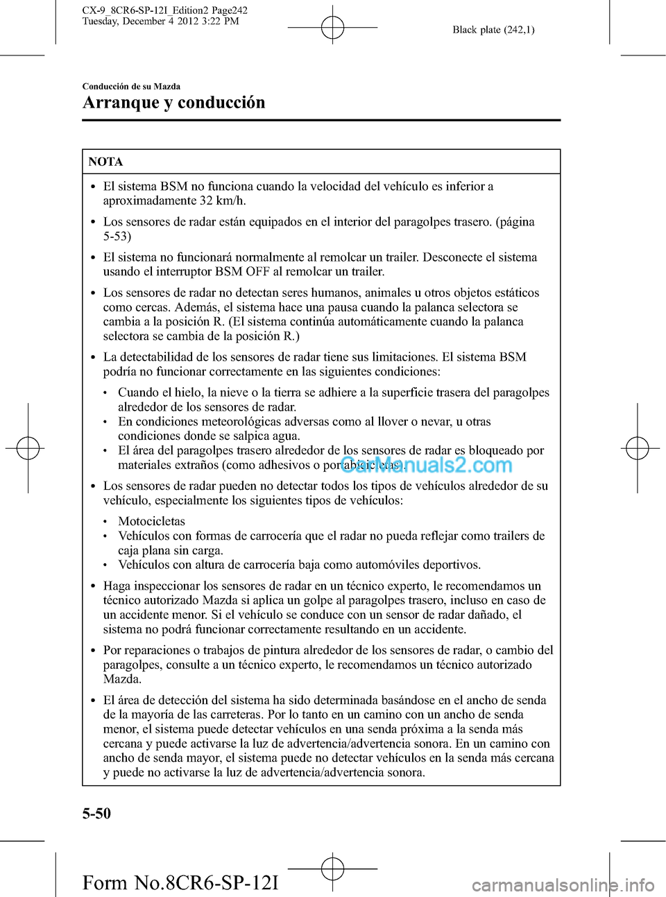 MAZDA MODEL CX-9 2016 Manual del propietario (in Spanish) Black plate (242,1)
NOTA
lEl sistema BSM no funciona cuando la velocidad del vehículo es inferior a
aproximadamente 32 km/h.
lLos sensores de radar están equipados en el interior del paragolpes tras MAZDA MODEL CX-9 2016 Manual del propietario (in Spanish) Black plate (242,1)
NOTA
lEl sistema BSM no funciona cuando la velocidad del vehículo es inferior a
aproximadamente 32 km/h.
lLos sensores de radar están equipados en el interior del paragolpes tras