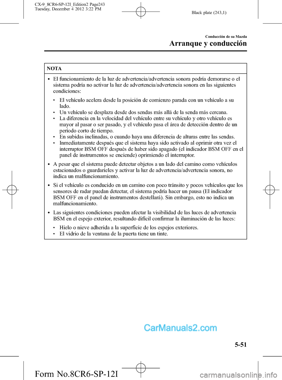 MAZDA MODEL CX-9 2016 Manual del propietario (in Spanish) Black plate (243,1)
NOTA
lEl funcionamiento de la luz de advertencia/advertencia sonora podría demorarse o el
sistema podría no activar la luz de advertencia/advertencia sonora en las siguientes
con MAZDA MODEL CX-9 2016 Manual del propietario (in Spanish) Black plate (243,1)
NOTA
lEl funcionamiento de la luz de advertencia/advertencia sonora podría demorarse o el
sistema podría no activar la luz de advertencia/advertencia sonora en las siguientes
con