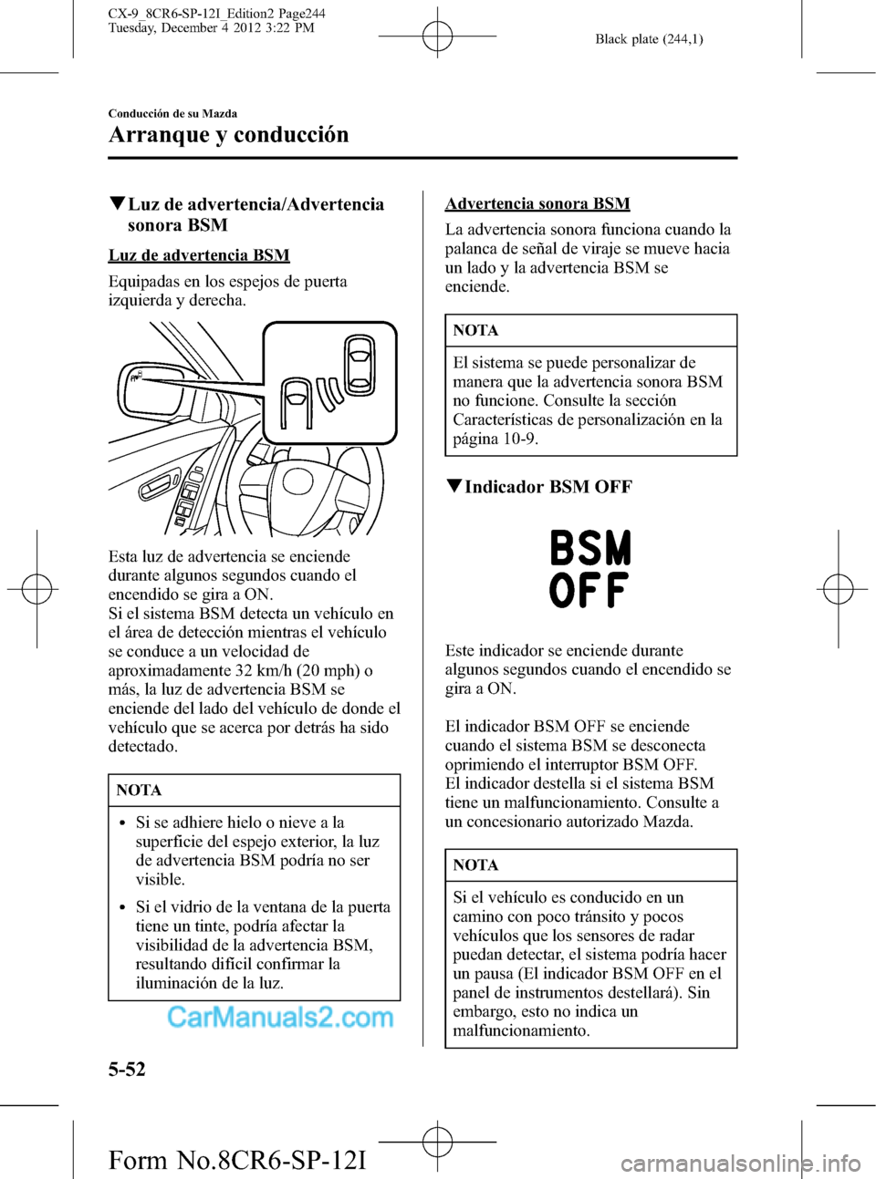 MAZDA MODEL CX-9 2016 Manual del propietario (in Spanish) Black plate (244,1)
qLuz de advertencia/Advertencia
sonora BSM
Luz de advertencia BSM
Equipadas en los espejos de puerta
izquierda y derecha.
Esta luz de advertencia se enciende
durante algunos segund MAZDA MODEL CX-9 2016 Manual del propietario (in Spanish) Black plate (244,1)
qLuz de advertencia/Advertencia
sonora BSM
Luz de advertencia BSM
Equipadas en los espejos de puerta
izquierda y derecha.
Esta luz de advertencia se enciende
durante algunos segund