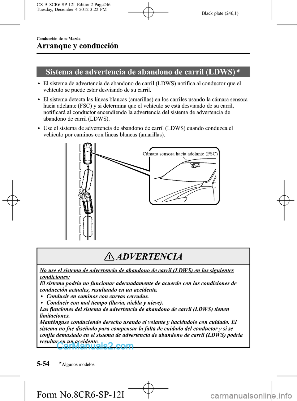 MAZDA MODEL CX-9 2016 Manual del propietario (in Spanish) Black plate (246,1)
Sistema de advertencia de abandono de carril (LDWS)í
lEl sistema de advertencia de abandono de carril (LDWS) notifica al conductor que el
vehículo se puede estar desviando de su MAZDA MODEL CX-9 2016 Manual del propietario (in Spanish) Black plate (246,1)
Sistema de advertencia de abandono de carril (LDWS)í
lEl sistema de advertencia de abandono de carril (LDWS) notifica al conductor que el
vehículo se puede estar desviando de su