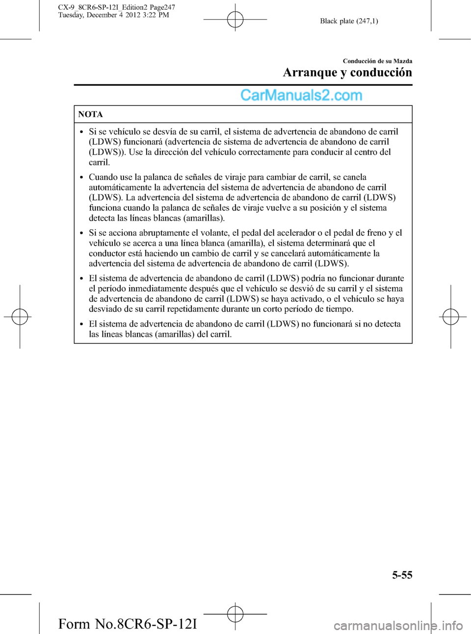MAZDA MODEL CX-9 2016 Manual del propietario (in Spanish) Black plate (247,1)
NOTA
lSi se vehículo se desvía de su carril, el sistema de advertencia de abandono de carril
(LDWS) funcionará (advertencia de sistema de advertencia de abandono de carril
(LDWS MAZDA MODEL CX-9 2016 Manual del propietario (in Spanish) Black plate (247,1)
NOTA
lSi se vehículo se desvía de su carril, el sistema de advertencia de abandono de carril
(LDWS) funcionará (advertencia de sistema de advertencia de abandono de carril
(LDWS