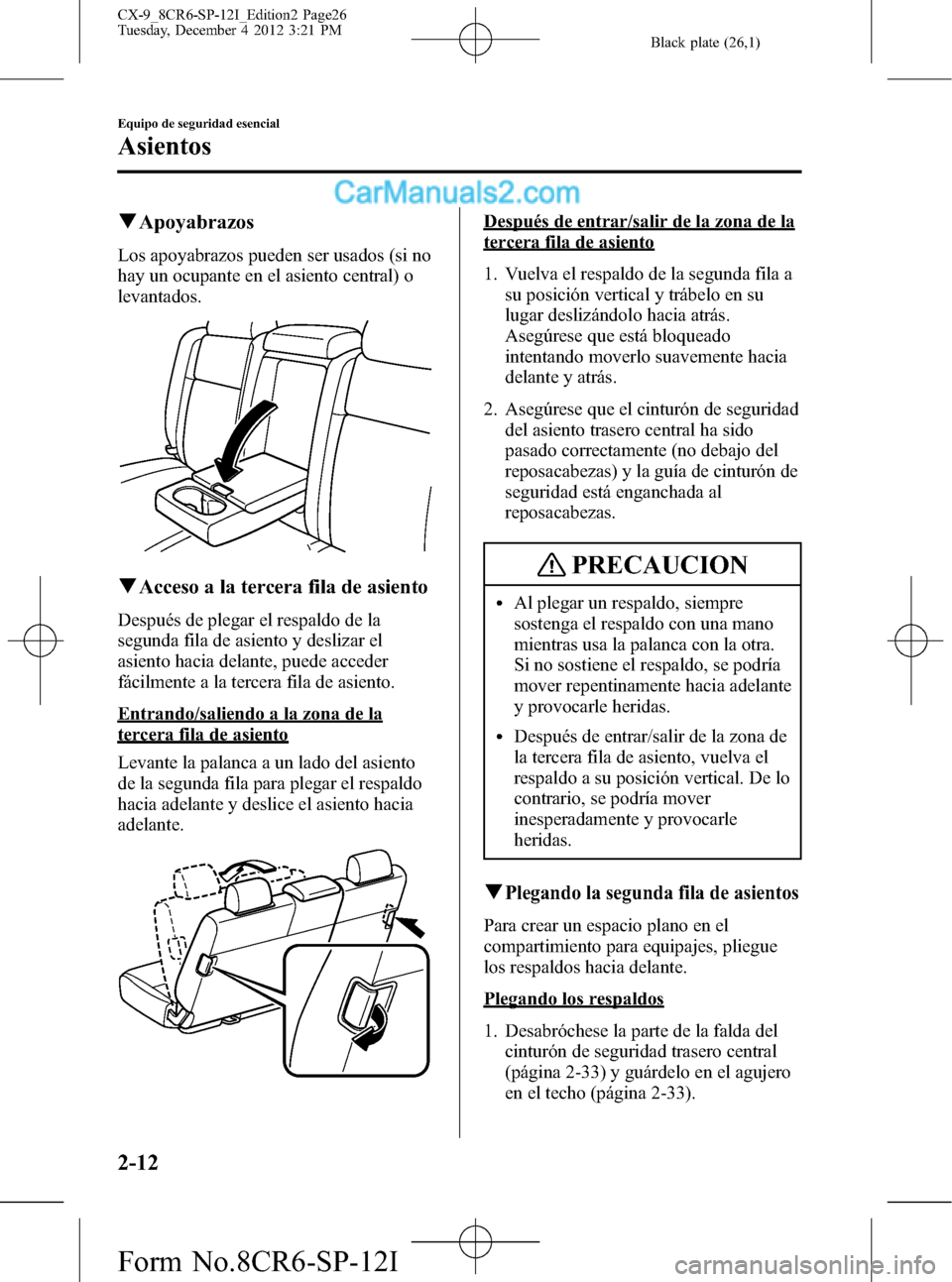 MAZDA MODEL CX-9 2016 Manual del propietario (in Spanish) Black plate (26,1)
qApoyabrazos
Los apoyabrazos pueden ser usados (si no
hay un ocupante en el asiento central) o
levantados.
qAcceso a la tercera fila de asiento
Después de plegar el respaldo de la
MAZDA MODEL CX-9 2016 Manual del propietario (in Spanish) Black plate (26,1)
qApoyabrazos
Los apoyabrazos pueden ser usados (si no
hay un ocupante en el asiento central) o
levantados.
qAcceso a la tercera fila de asiento
Después de plegar el respaldo de la