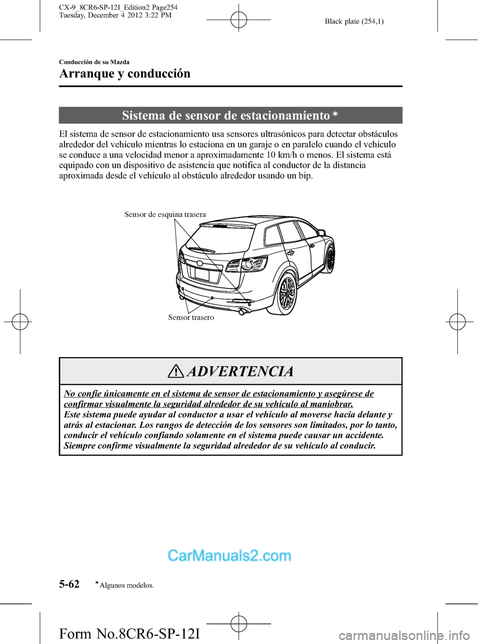 MAZDA MODEL CX-9 2016  Manual del propietario (in Spanish)  Black plate (254,1)
Sistema de sensor de estacionamientoí
El sistema de sensor de estacionamiento usa sensores ultrasónicos para detectar obstáculos
alrededor del vehículo mientras lo estaciona en