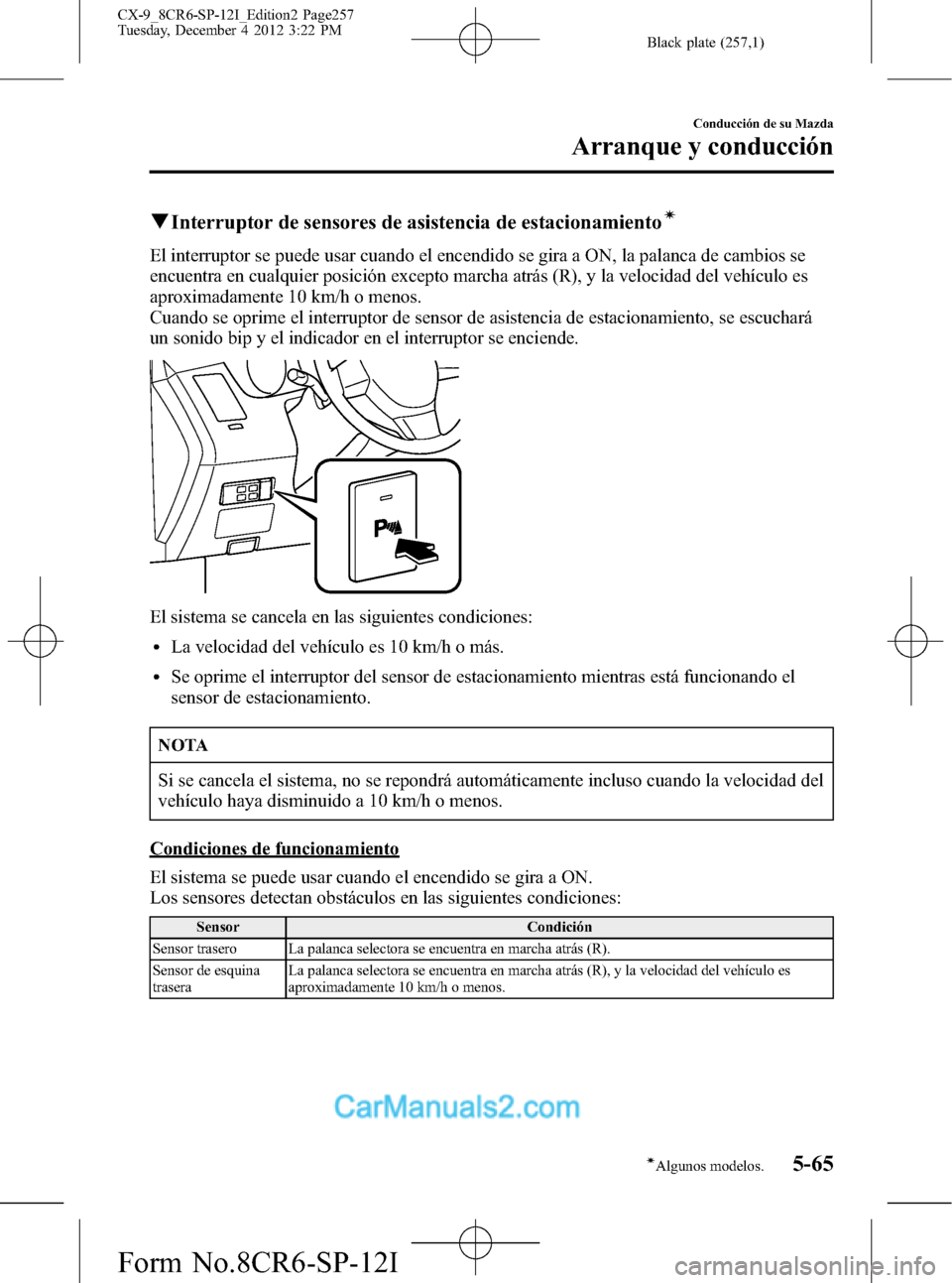 MAZDA MODEL CX-9 2016  Manual del propietario (in Spanish)  Black plate (257,1)
qInterruptor de sensores de asistencia de estacionamientoí
El interruptor se puede usar cuando el encendido se gira a ON, la palanca de cambios se
encuentra en cualquier posición