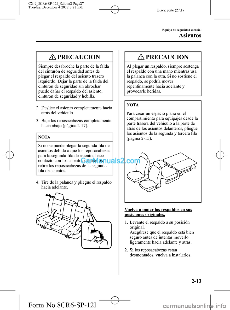 MAZDA MODEL CX-9 2016 Manual del propietario (in Spanish) Black plate (27,1)
PRECAUCION
Siempre desabroche la parte de la falda
del cinturón de seguridad antes de
plegar el respaldo del asiento trasero
izquierdo. Dejar la parte de la falda del
cinturón de MAZDA MODEL CX-9 2016 Manual del propietario (in Spanish) Black plate (27,1)
PRECAUCION
Siempre desabroche la parte de la falda
del cinturón de seguridad antes de
plegar el respaldo del asiento trasero
izquierdo. Dejar la parte de la falda del
cinturón de