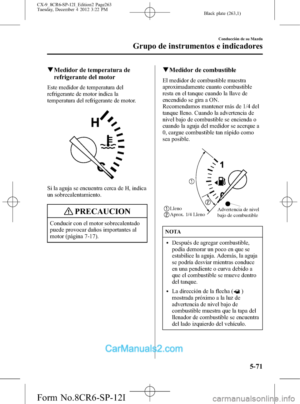 MAZDA MODEL CX-9 2016 Manual del propietario (in Spanish) Black plate (263,1)
qMedidor de temperatura de
refrigerante del motor
Este medidor de temperatura del
refrigerante de motor indica la
temperatura del refrigerante de motor.
Si la aguja se encuentra ce MAZDA MODEL CX-9 2016 Manual del propietario (in Spanish) Black plate (263,1)
qMedidor de temperatura de
refrigerante del motor
Este medidor de temperatura del
refrigerante de motor indica la
temperatura del refrigerante de motor.
Si la aguja se encuentra ce