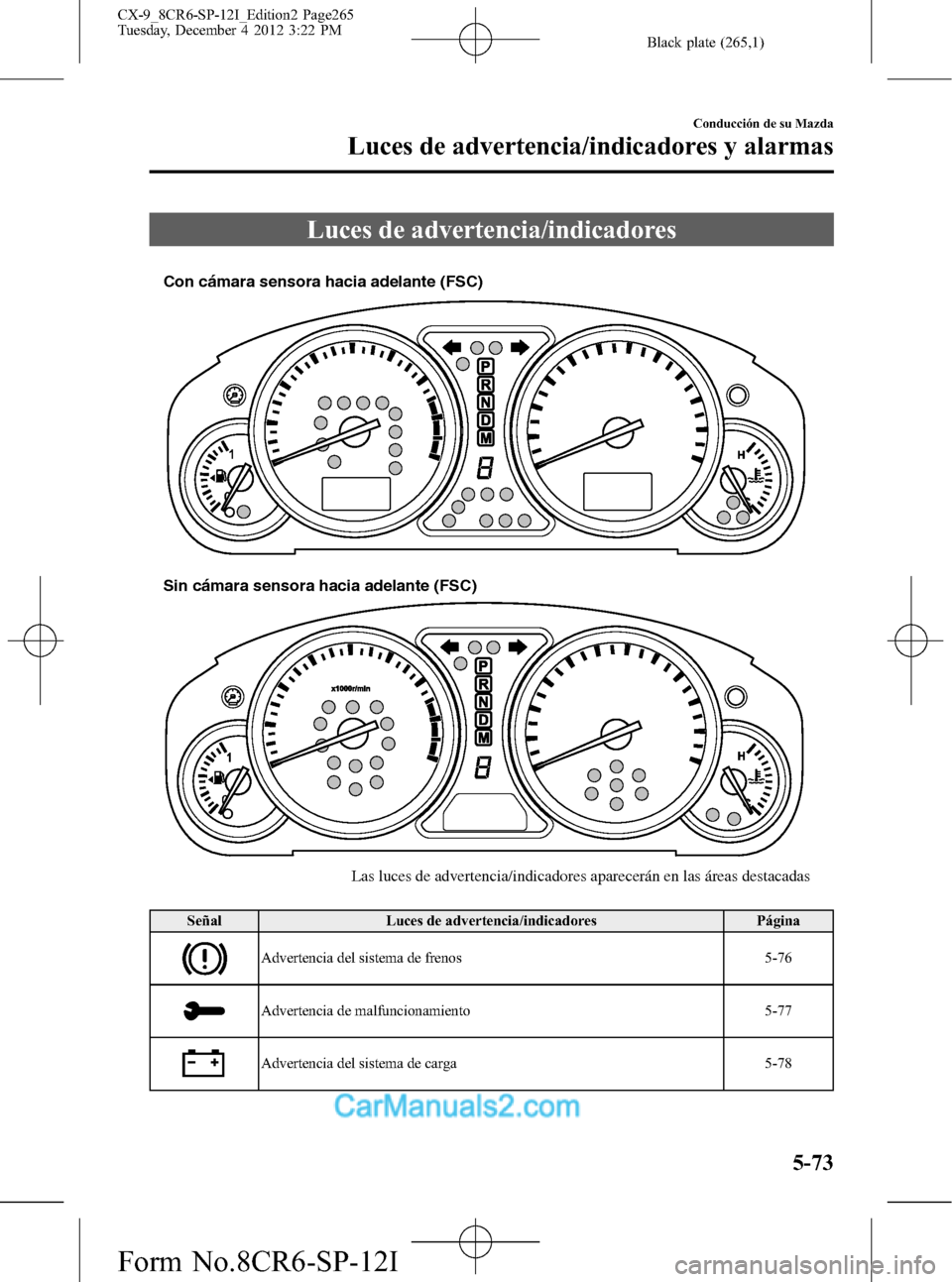 MAZDA MODEL CX-9 2016 Manual del propietario (in Spanish) Black plate (265,1)
Luces de advertencia/indicadores
Sin cámara sensora hacia adelante (FSC) Con cámara sensora hacia adelante (FSC)
Las luces de advertencia/indicadores aparecerán en las áreas de MAZDA MODEL CX-9 2016 Manual del propietario (in Spanish) Black plate (265,1)
Luces de advertencia/indicadores
Sin cámara sensora hacia adelante (FSC) Con cámara sensora hacia adelante (FSC)
Las luces de advertencia/indicadores aparecerán en las áreas de