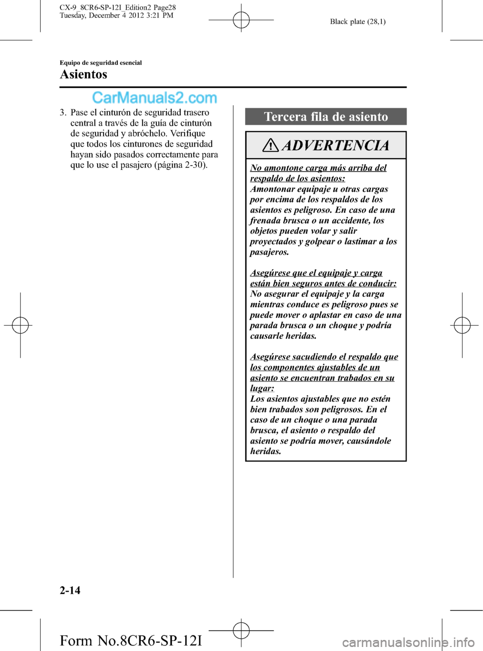 MAZDA MODEL CX-9 2016 Manual del propietario (in Spanish) Black plate (28,1)
3. Pase el cinturón de seguridad trasero
central a través de la guía de cinturón
de seguridad y abróchelo. Verifique
que todos los cinturones de seguridad
hayan sido pasados co MAZDA MODEL CX-9 2016 Manual del propietario (in Spanish) Black plate (28,1)
3. Pase el cinturón de seguridad trasero
central a través de la guía de cinturón
de seguridad y abróchelo. Verifique
que todos los cinturones de seguridad
hayan sido pasados co