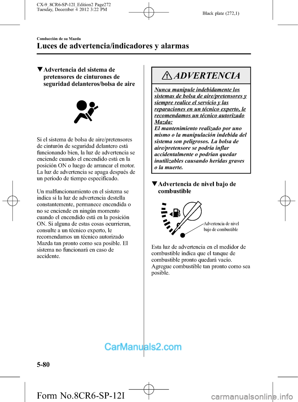 MAZDA MODEL CX-9 2016 Manual del propietario (in Spanish) Black plate (272,1)
qAdvertencia del sistema de
pretensores de cinturones de
seguridad delanteros/bolsa de aire
Si el sistema de bolsa de aire/pretensores
de cinturón de seguridad delantero está
fun MAZDA MODEL CX-9 2016 Manual del propietario (in Spanish) Black plate (272,1)
qAdvertencia del sistema de
pretensores de cinturones de
seguridad delanteros/bolsa de aire
Si el sistema de bolsa de aire/pretensores
de cinturón de seguridad delantero está
fun