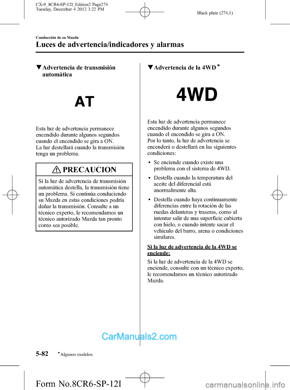 MAZDA MODEL CX-9 2016 Manual del propietario (in Spanish) Black plate (274,1)
qAdvertencia de transmisión
automática
Esta luz de advertencia permanece
encendido durante algunos segundos
cuando el encendido se gira a ON.
La luz destellará cuando la transmi MAZDA MODEL CX-9 2016 Manual del propietario (in Spanish) Black plate (274,1)
qAdvertencia de transmisión
automática
Esta luz de advertencia permanece
encendido durante algunos segundos
cuando el encendido se gira a ON.
La luz destellará cuando la transmi
