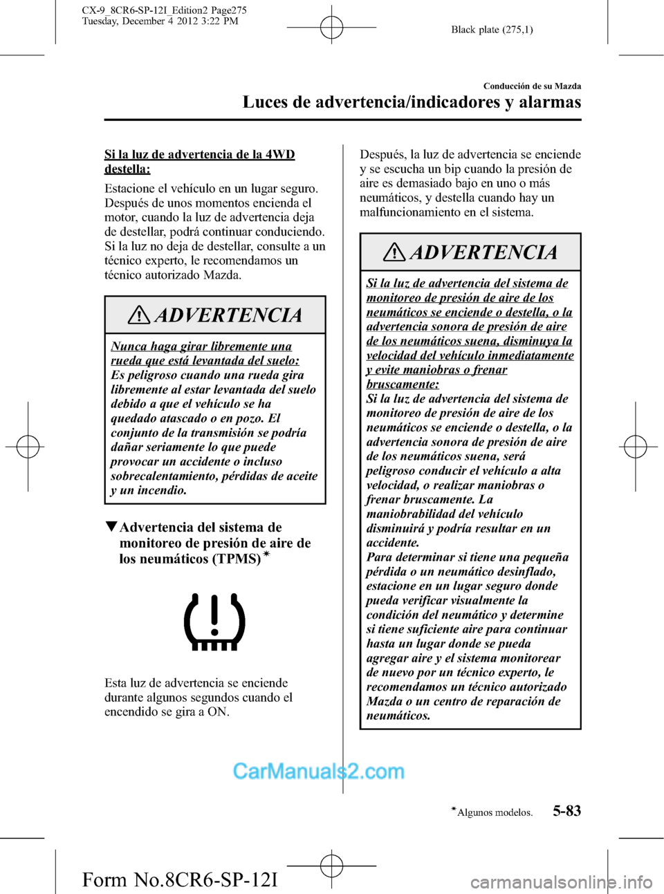 MAZDA MODEL CX-9 2016 Manual del propietario (in Spanish) Black plate (275,1)
Si la luz de advertencia de la 4WD
destella:
Estacione el vehículo en un lugar seguro.
Después de unos momentos encienda el
motor, cuando la luz de advertencia deja
de destellar, MAZDA MODEL CX-9 2016 Manual del propietario (in Spanish) Black plate (275,1)
Si la luz de advertencia de la 4WD
destella:
Estacione el vehículo en un lugar seguro.
Después de unos momentos encienda el
motor, cuando la luz de advertencia deja
de destellar,