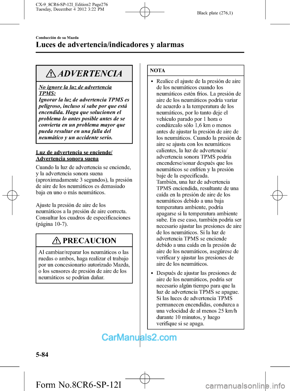 MAZDA MODEL CX-9 2016 Manual del propietario (in Spanish) Black plate (276,1)
ADVERTENCIA
No ignore la luz de advertencia
TPMS:
Ignorar la luz de advertencia TPMS es
peligroso, incluso si sabe por que está
encendida. Haga que solucionen el
problema lo antes MAZDA MODEL CX-9 2016 Manual del propietario (in Spanish) Black plate (276,1)
ADVERTENCIA
No ignore la luz de advertencia
TPMS:
Ignorar la luz de advertencia TPMS es
peligroso, incluso si sabe por que está
encendida. Haga que solucionen el
problema lo antes