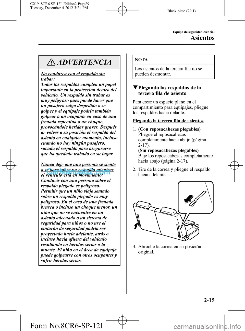 MAZDA MODEL CX-9 2016 Manual del propietario (in Spanish) Black plate (29,1)
ADVERTENCIA
No conduzca con el respaldo sin
trabar:
Todos los respaldos cumplen un papel
importante en la protección dentro del
vehículo. Un respaldo sin trabar es
muy peligroso p MAZDA MODEL CX-9 2016 Manual del propietario (in Spanish) Black plate (29,1)
ADVERTENCIA
No conduzca con el respaldo sin
trabar:
Todos los respaldos cumplen un papel
importante en la protección dentro del
vehículo. Un respaldo sin trabar es
muy peligroso p
