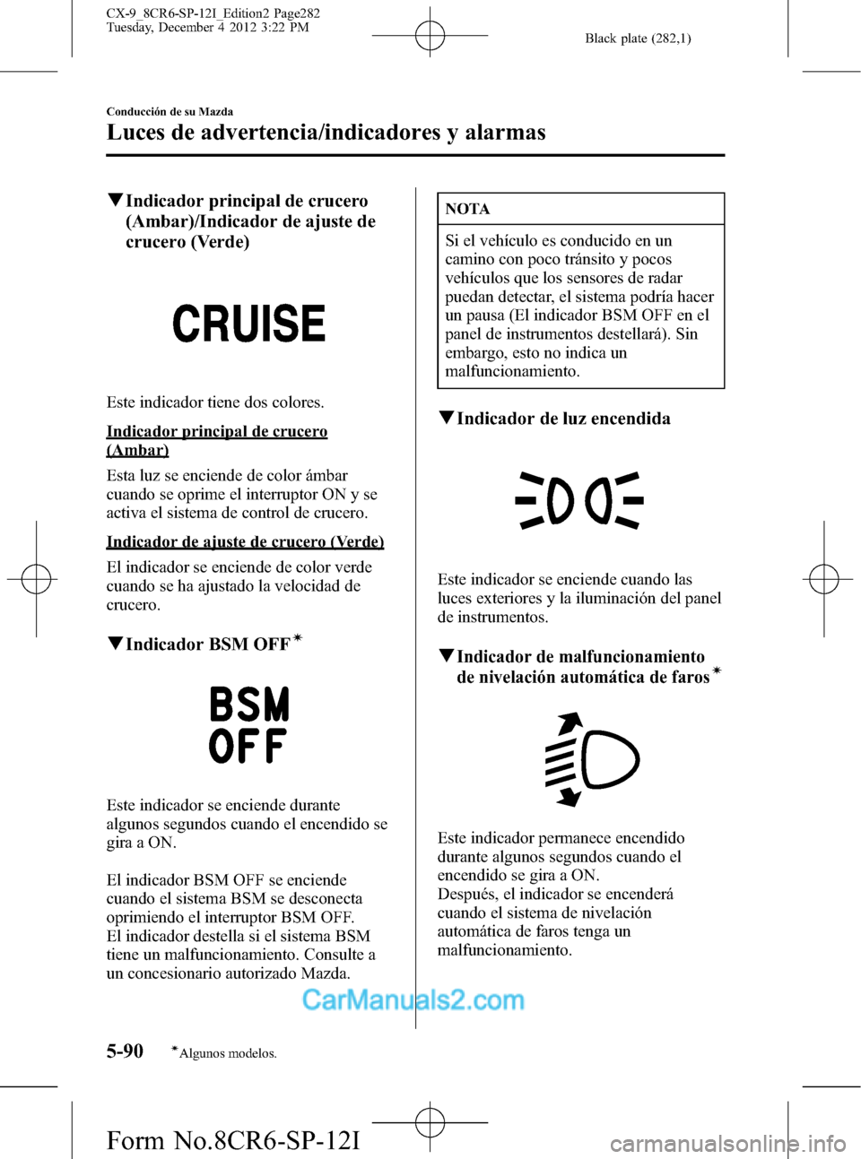 MAZDA MODEL CX-9 2016 Manual del propietario (in Spanish) Black plate (282,1)
qIndicador principal de crucero
(Ambar)/Indicador de ajuste de
crucero (Verde)
Este indicador tiene dos colores.
Indicador principal de crucero
(Ambar)
Esta luz se enciende de colo MAZDA MODEL CX-9 2016 Manual del propietario (in Spanish) Black plate (282,1)
qIndicador principal de crucero
(Ambar)/Indicador de ajuste de
crucero (Verde)
Este indicador tiene dos colores.
Indicador principal de crucero
(Ambar)
Esta luz se enciende de colo