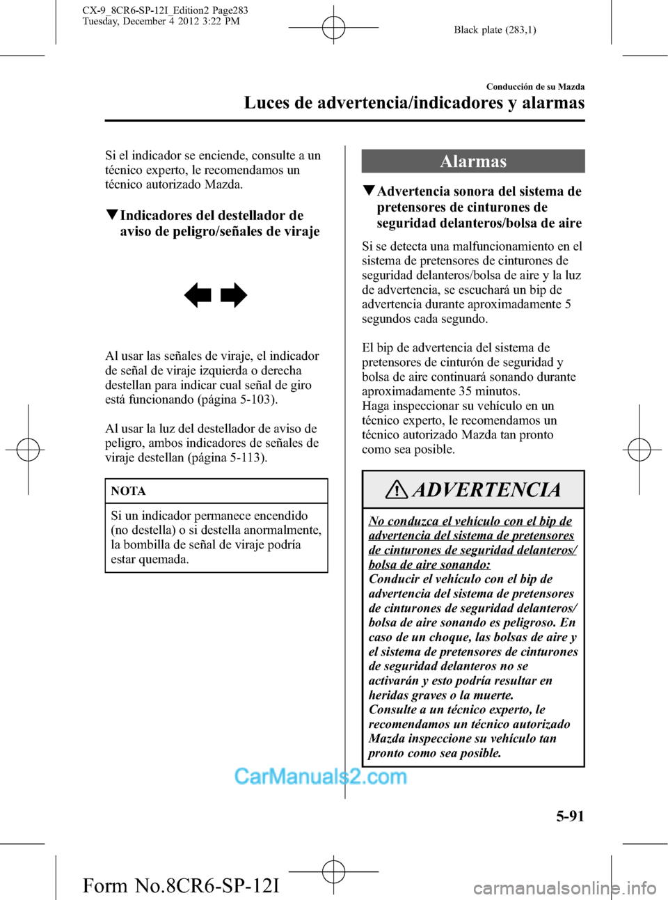 MAZDA MODEL CX-9 2016 Manual del propietario (in Spanish) Black plate (283,1)
Si el indicador se enciende, consulte a un
técnico experto, le recomendamos un
técnico autorizado Mazda.
qIndicadores del destellador de
aviso de peligro/señales de viraje
Al us MAZDA MODEL CX-9 2016 Manual del propietario (in Spanish) Black plate (283,1)
Si el indicador se enciende, consulte a un
técnico experto, le recomendamos un
técnico autorizado Mazda.
qIndicadores del destellador de
aviso de peligro/señales de viraje
Al us