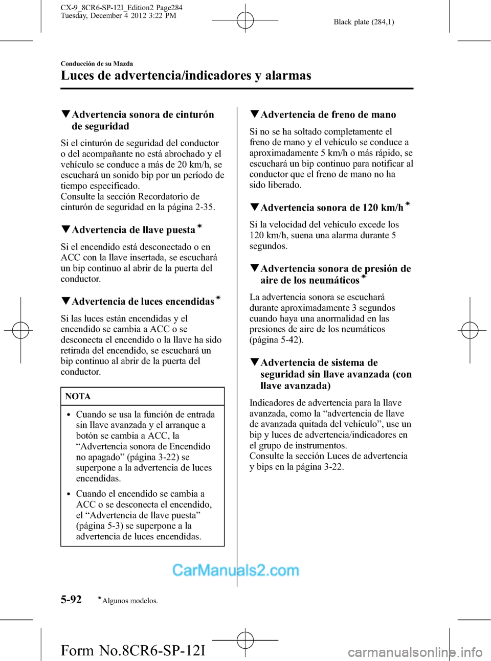 MAZDA MODEL CX-9 2016 Manual del propietario (in Spanish) Black plate (284,1)
qAdvertencia sonora de cinturón
de seguridad
Si el cinturón de seguridad del conductor
o del acompañante no está abrochado y el
vehículo se conduce a más de 20 km/h, se
escuc MAZDA MODEL CX-9 2016 Manual del propietario (in Spanish) Black plate (284,1)
qAdvertencia sonora de cinturón
de seguridad
Si el cinturón de seguridad del conductor
o del acompañante no está abrochado y el
vehículo se conduce a más de 20 km/h, se
escuc