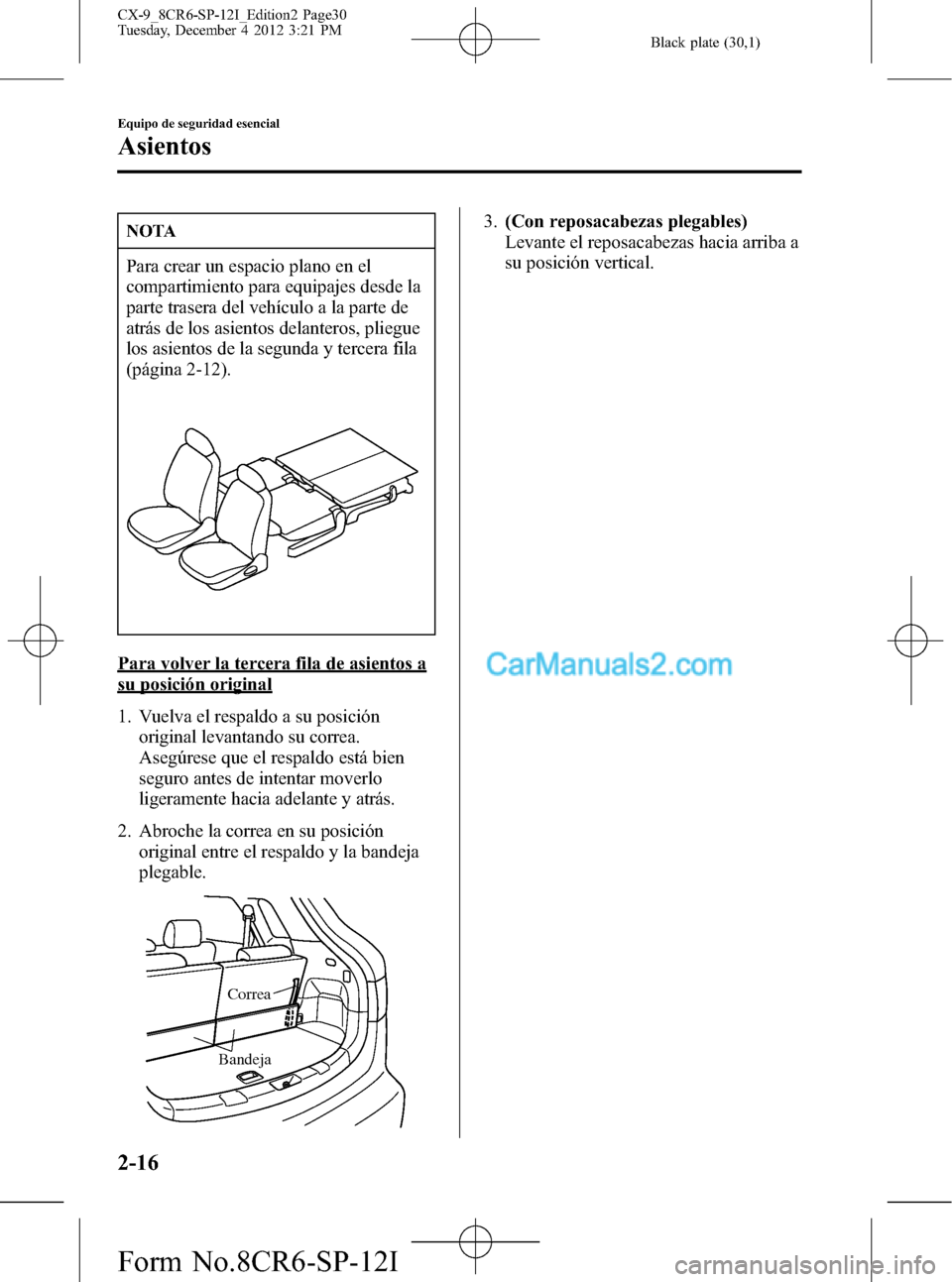 MAZDA MODEL CX-9 2016 Manual del propietario (in Spanish) Black plate (30,1)
NOTA
Para crear un espacio plano en el
compartimiento para equipajes desde la
parte trasera del vehículo a la parte de
atrás de los asientos delanteros, pliegue
los asientos de la MAZDA MODEL CX-9 2016 Manual del propietario (in Spanish) Black plate (30,1)
NOTA
Para crear un espacio plano en el
compartimiento para equipajes desde la
parte trasera del vehículo a la parte de
atrás de los asientos delanteros, pliegue
los asientos de la