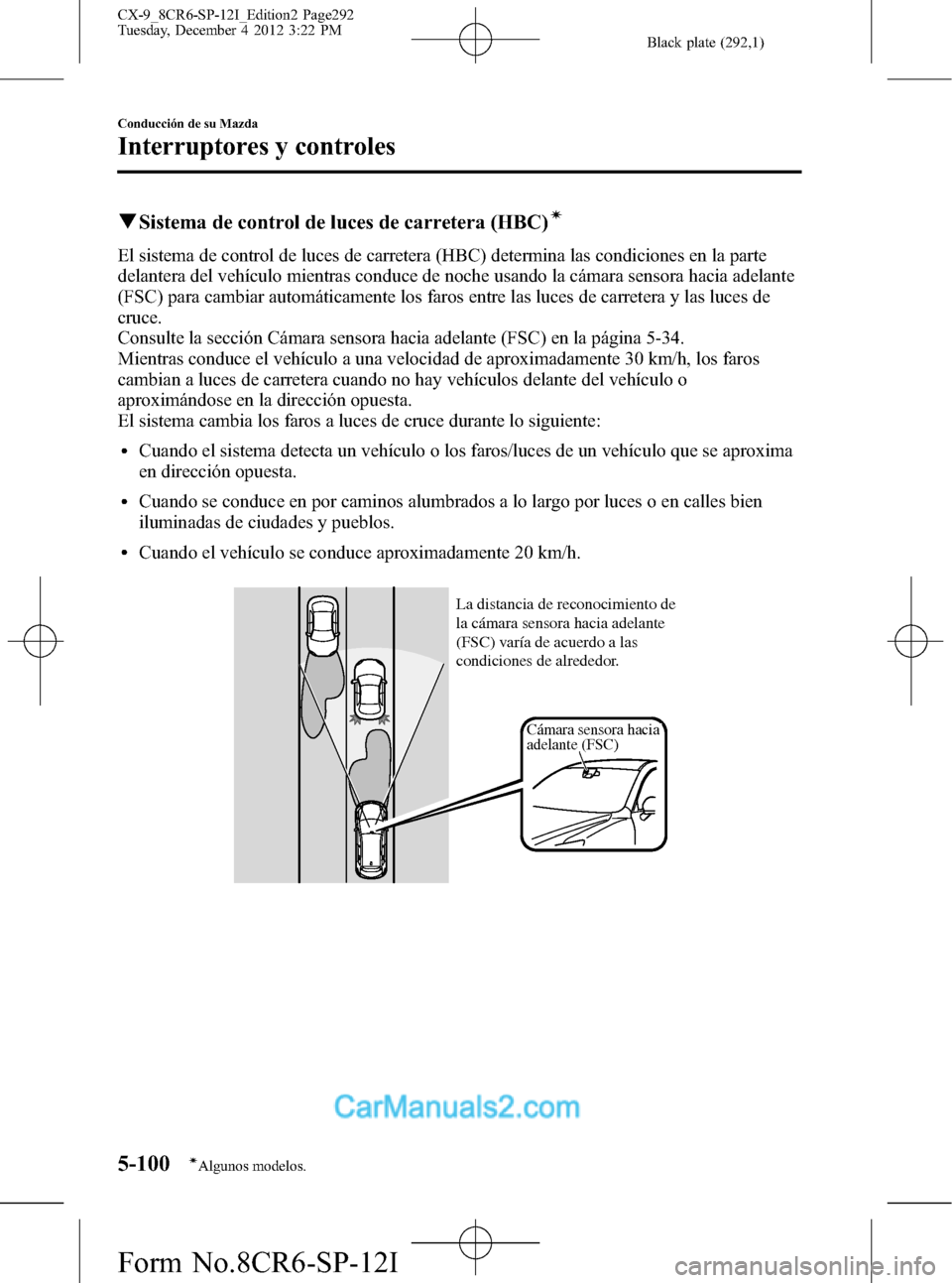 MAZDA MODEL CX-9 2016 Manual del propietario (in Spanish) Black plate (292,1)
qSistema de control de luces de carretera (HBC)í
El sistema de control de luces de carretera (HBC) determina las condiciones en la parte
delantera del vehículo mientras conduce d MAZDA MODEL CX-9 2016 Manual del propietario (in Spanish) Black plate (292,1)
qSistema de control de luces de carretera (HBC)í
El sistema de control de luces de carretera (HBC) determina las condiciones en la parte
delantera del vehículo mientras conduce d