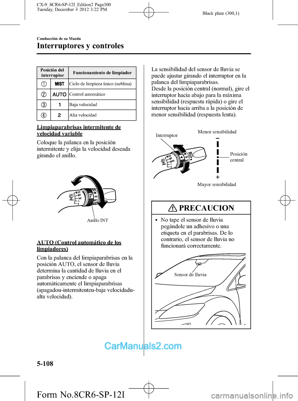 MAZDA MODEL CX-9 2016 Manual del propietario (in Spanish) Black plate (300,1)
Posición del
interruptorFuncionamiento de limpiador
Ciclo de limpieza único (neblina)
Control automático
Baja velocidad
Alta velocidad
Limpiaparabrisas intermitente de
velocidad MAZDA MODEL CX-9 2016 Manual del propietario (in Spanish) Black plate (300,1)
Posición del
interruptorFuncionamiento de limpiador
Ciclo de limpieza único (neblina)
Control automático
Baja velocidad
Alta velocidad
Limpiaparabrisas intermitente de
velocidad