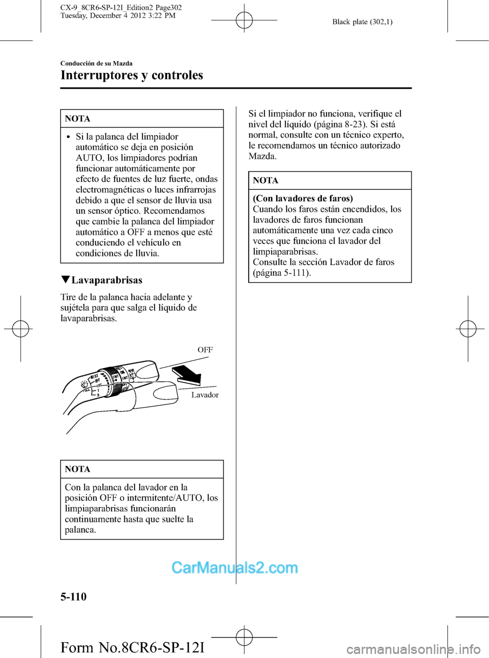 MAZDA MODEL CX-9 2016 Manual del propietario (in Spanish)Â Black plate (302,1)
NOTA
lSi la palanca del limpiador
automático se deja en posición
AUTO, los limpiadores podrÃan
funcionar automáticamente por
efecto de fuentes de luz fuerte, ondas
electromagnà MAZDA MODEL CX-9 2016 Manual del propietario (in Spanish) Black plate (302,1)
NOTA
lSi la palanca del limpiador
automático se deja en posición
AUTO, los limpiadores podrÃan
funcionar automáticamente por
efecto de fuentes de luz fuerte, ondas
electromagnÃ