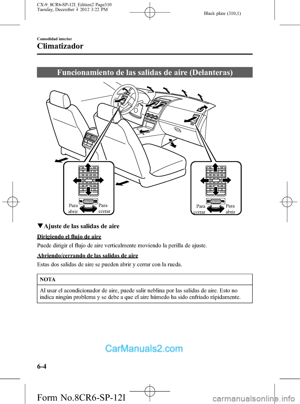 MAZDA MODEL CX-9 2016 Manual del propietario (in Spanish)Â Black plate (310,1)
Funcionamiento de las salidas de aire (Delanteras)
Para
abrir Para
cerrar Para
abrirPara
cerrar
qAjuste de las salidas de aire
Dirigiendo el flujo de aire
Puede dirigir el fluj MAZDA MODEL CX-9 2016 Manual del propietario (in Spanish)Â Black plate (310,1)
Funcionamiento de las salidas de aire (Delanteras)
Para
abrir Para
cerrar Para
abrirPara
cerrar
qAjuste de las salidas de aire
Dirigiendo el flujo de aire
Puede dirigir el fluj