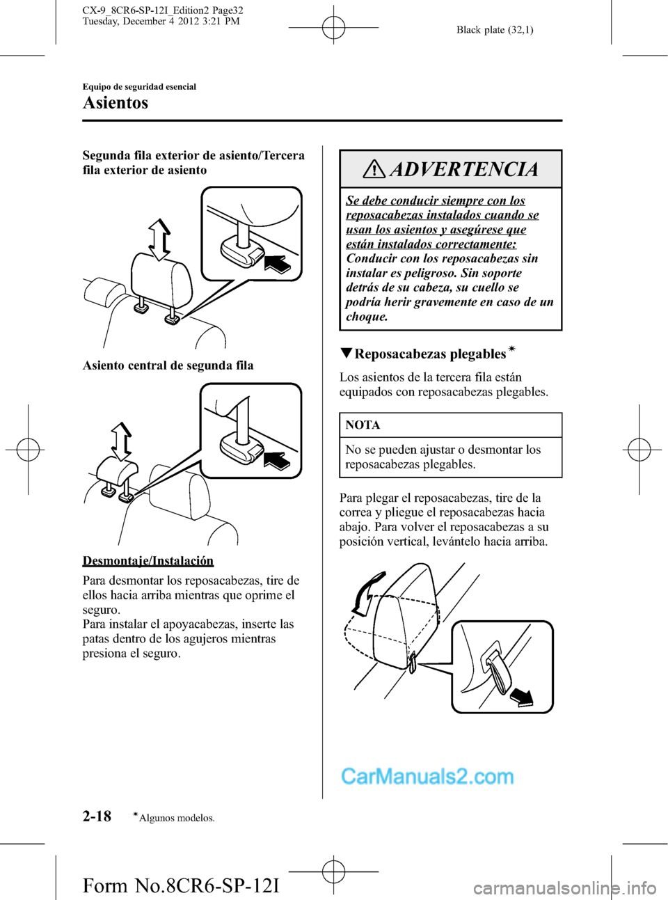 MAZDA MODEL CX-9 2016 Manual del propietario (in Spanish) Black plate (32,1)
Segunda fila exterior de asiento/Tercera
fila exterior de asiento
Asiento central de segunda fila
Desmontaje/Instalación
Para desmontar los reposacabezas, tire de
ellos hacia arrib MAZDA MODEL CX-9 2016 Manual del propietario (in Spanish) Black plate (32,1)
Segunda fila exterior de asiento/Tercera
fila exterior de asiento
Asiento central de segunda fila
Desmontaje/Instalación
Para desmontar los reposacabezas, tire de
ellos hacia arrib