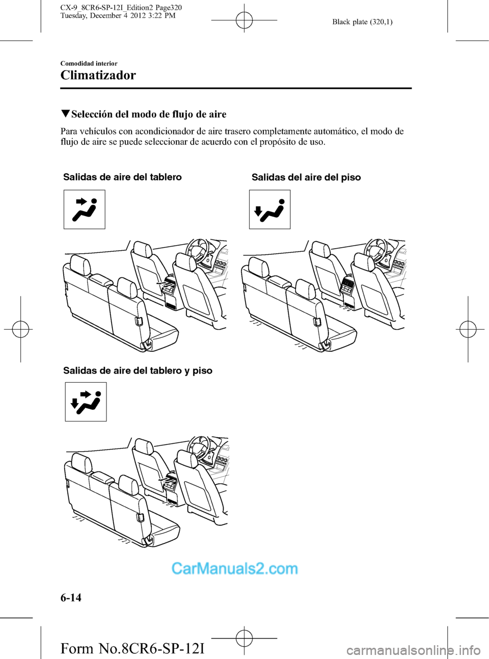 MAZDA MODEL CX-9 2016  Manual del propietario (in Spanish)  Black plate (320,1)
qSelección del modo de flujo de aire
Para vehículos con acondicionador de aire trasero completamente automático, el modo de
flujo de aire se puede seleccionar de acuerdo con el 