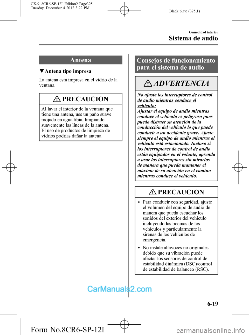 MAZDA MODEL CX-9 2016 Manual del propietario (in Spanish) Black plate (325,1)
Antena
qAntena tipo impresa
La antena está impresa en el vidrio de la
ventana.
PRECAUCION
Al lavar el interior de la ventana que
tiene una antena, use un paño suave
mojado en agu MAZDA MODEL CX-9 2016 Manual del propietario (in Spanish) Black plate (325,1)
Antena
qAntena tipo impresa
La antena está impresa en el vidrio de la
ventana.
PRECAUCION
Al lavar el interior de la ventana que
tiene una antena, use un paño suave
mojado en agu