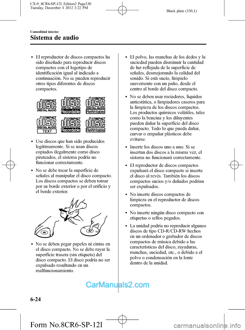 MAZDA MODEL CX-9 2016 Manual del propietario (in Spanish) Black plate (330,1)
lEl reproductor de discos compactos ha
sido diseñado para reproducir discos
compactos con el logotipo de
identificación igual al indicado a
continuación. No se pueden reproducir MAZDA MODEL CX-9 2016 Manual del propietario (in Spanish) Black plate (330,1)
lEl reproductor de discos compactos ha
sido diseñado para reproducir discos
compactos con el logotipo de
identificación igual al indicado a
continuación. No se pueden reproducir