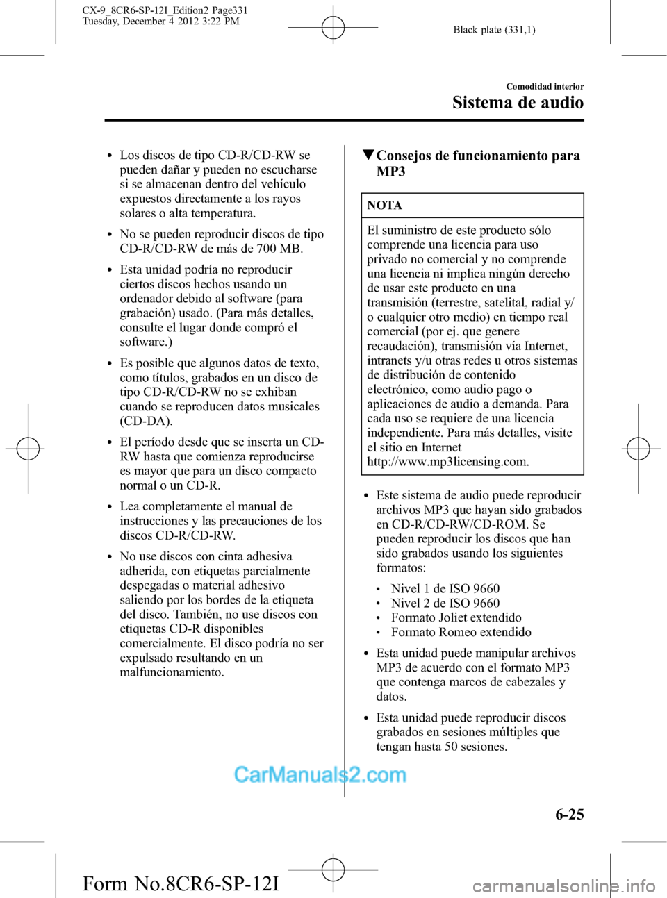 MAZDA MODEL CX-9 2016 Manual del propietario (in Spanish) Black plate (331,1)
lLos discos de tipo CD-R/CD-RW se
pueden dañar y pueden no escucharse
si se almacenan dentro del vehículo
expuestos directamente a los rayos
solares o alta temperatura.
lNo se pu MAZDA MODEL CX-9 2016 Manual del propietario (in Spanish) Black plate (331,1)
lLos discos de tipo CD-R/CD-RW se
pueden dañar y pueden no escucharse
si se almacenan dentro del vehículo
expuestos directamente a los rayos
solares o alta temperatura.
lNo se pu